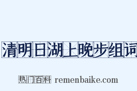 清明日湖上晚步组词是什么意思的图片
